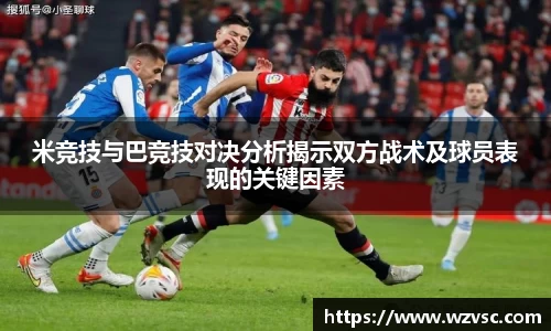 米竞技与巴竞技对决分析揭示双方战术及球员表现的关键因素
