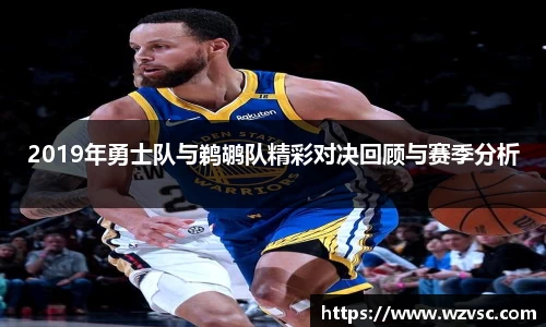 2019年勇士队与鹈鹕队精彩对决回顾与赛季分析