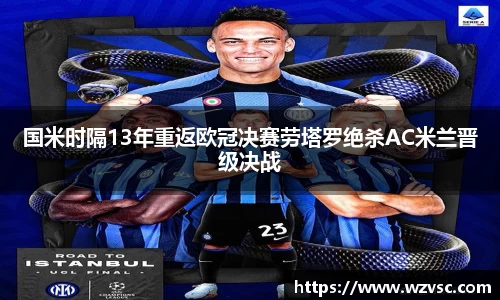 国米时隔13年重返欧冠决赛劳塔罗绝杀AC米兰晋级决战