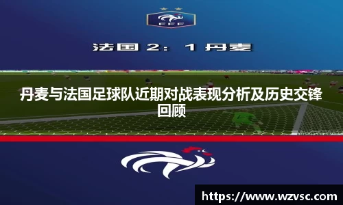 丹麦与法国足球队近期对战表现分析及历史交锋回顾