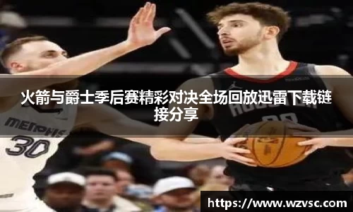 火箭与爵士季后赛精彩对决全场回放迅雷下载链接分享