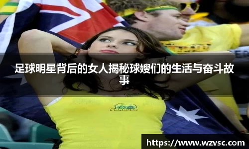 足球明星背后的女人揭秘球嫂们的生活与奋斗故事