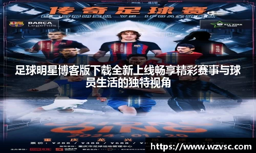 足球明星博客版下载全新上线畅享精彩赛事与球员生活的独特视角