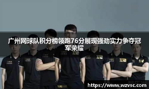 广州网球队积分榜领跑76分展现强劲实力争夺冠军荣耀