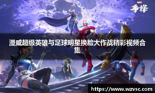 漫威超级英雄与足球明星换脸大作战精彩视频合集